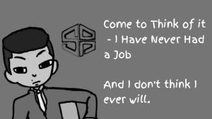 Drawing Toon guy siting with SDavidPrince logo on the right with text come to think of it, I have never had a job...